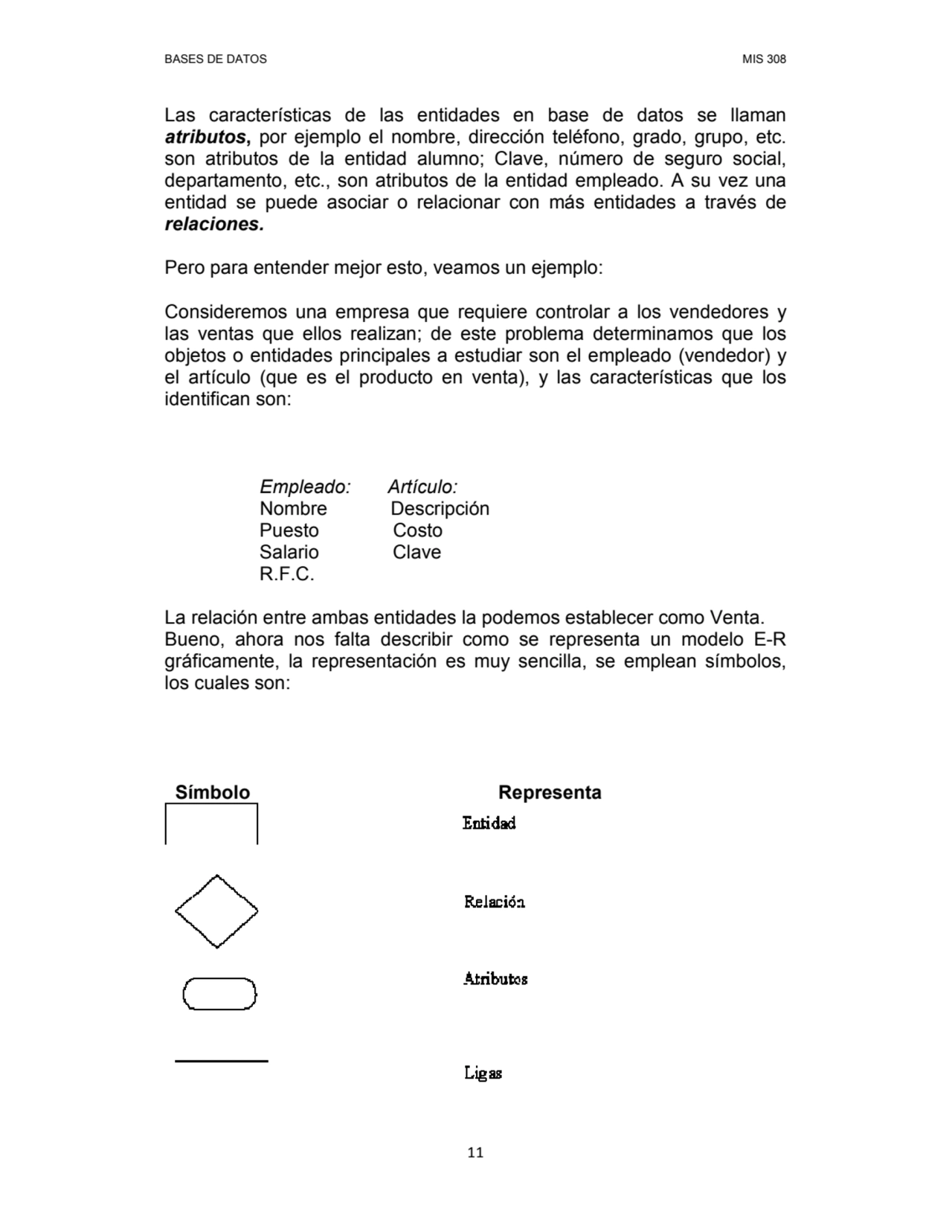 BASES DE DATOS MIS 308 
11
Las características de las entidades en base de datos se llaman 
atri…