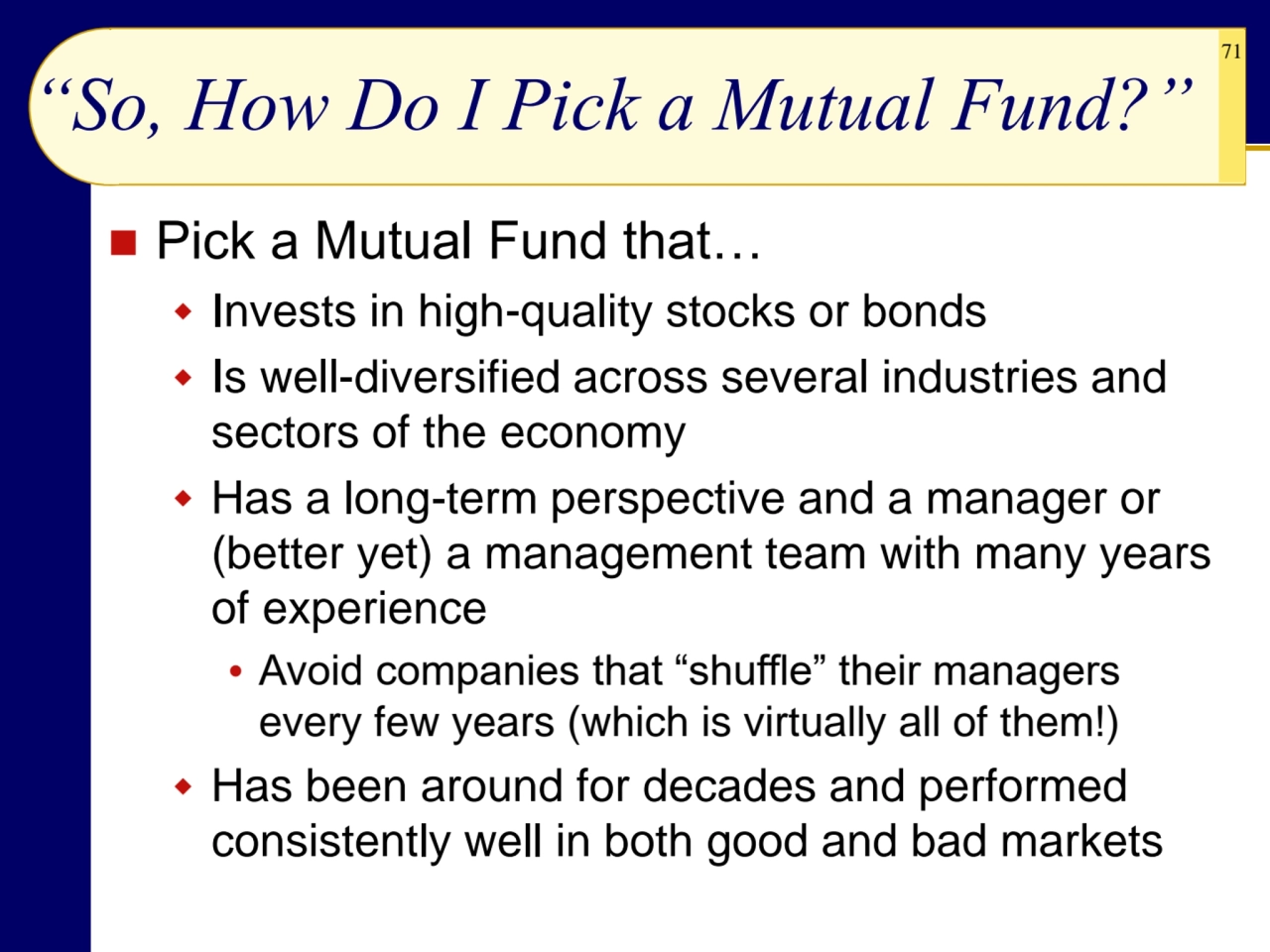 71
“So, How Do I Pick a Mutual Fund?”
◼ Pick a Mutual Fund that…
 Invests in high-quality stock…