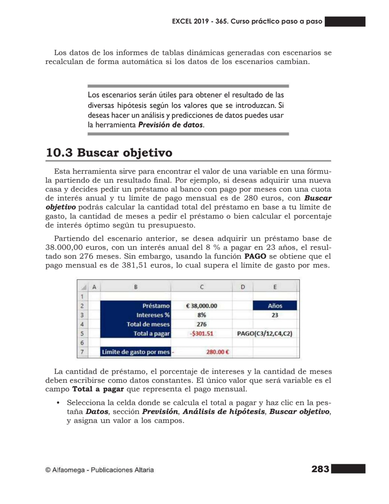 283
Los datos de los informes de tablas dinámicas generadas con escenarios se
recalculan de forma…