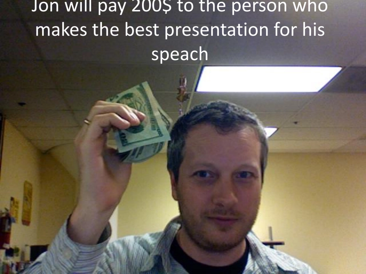 Jon will pay 200$ to the person who 
makes the best presentation for his 
speach