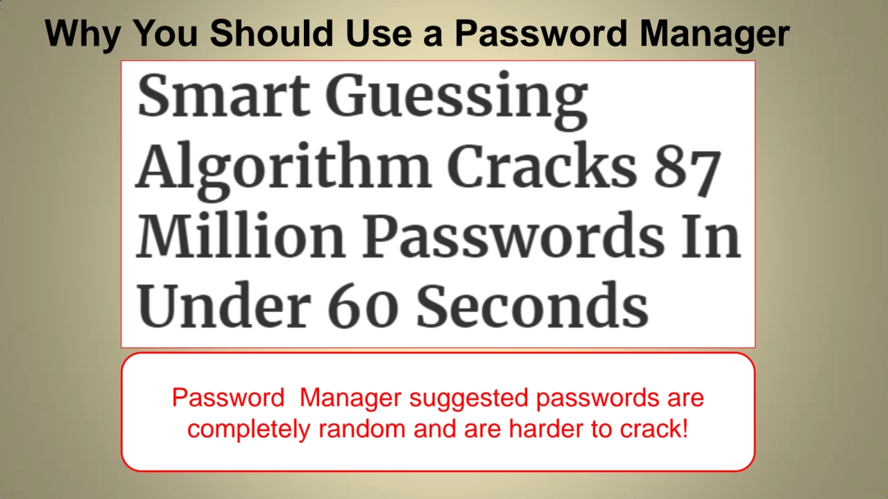 Why You Should Use a Password Manager
Password Manager suggested passwords are 
completely random…