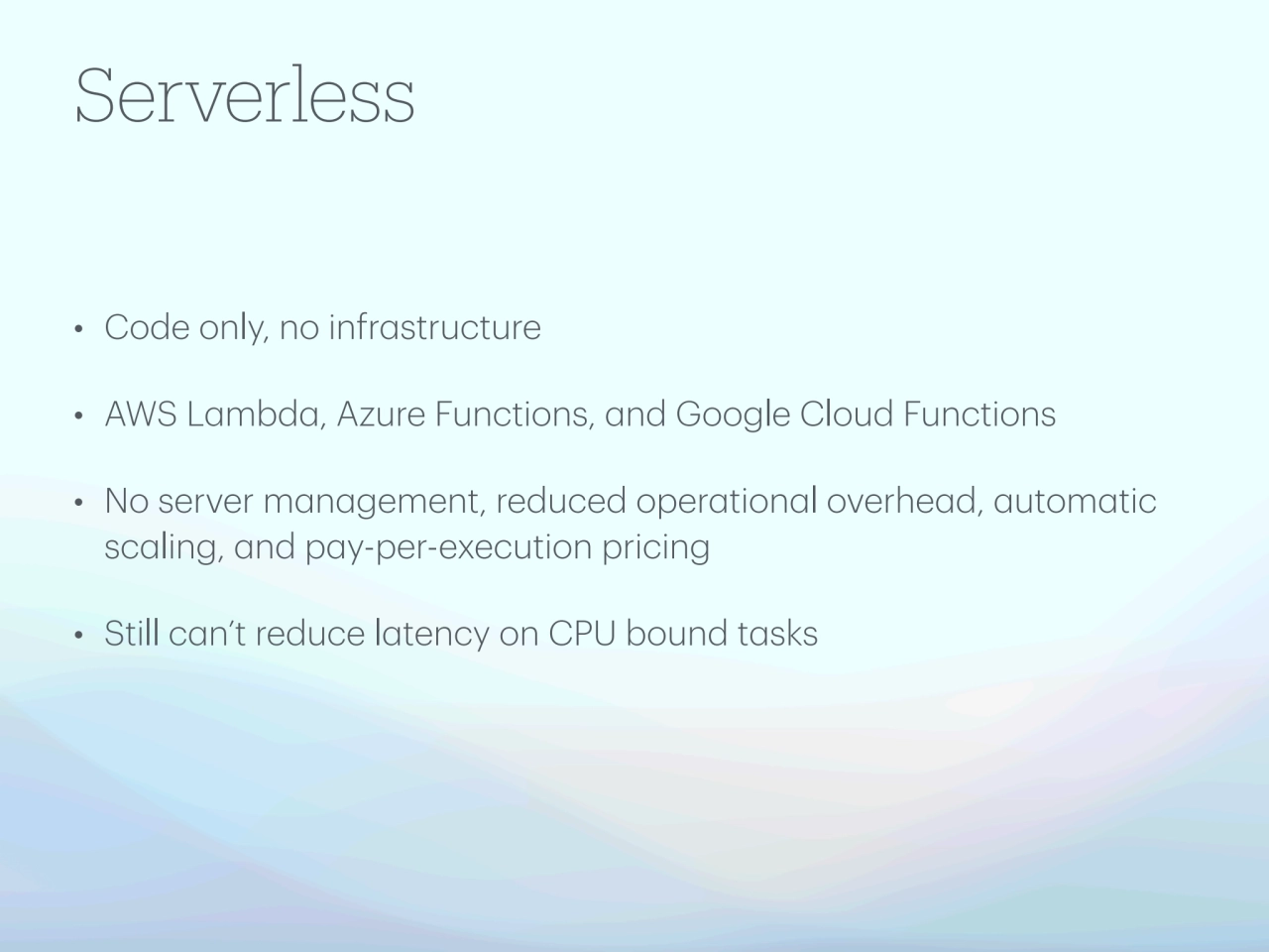 Serverless
• Code only, no infrastructure 
• AWS Lambda, Azure Functions, and Google Cloud Functi…