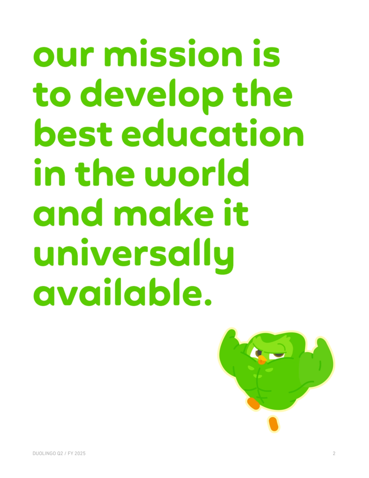 our mission is 
to develop the 
best education 
in the world 
and make it 
universally 
available. 
 
DUOLINGO Q2 / FY 2025 2