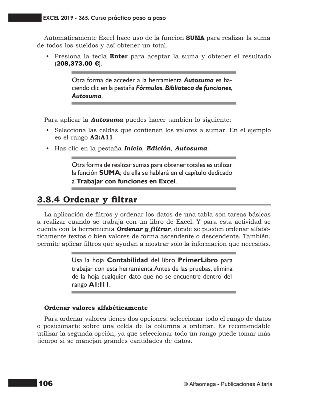 106
Automáticamente Excel hace uso de la función SUMA para realizar la suma
de todos los sueldos …