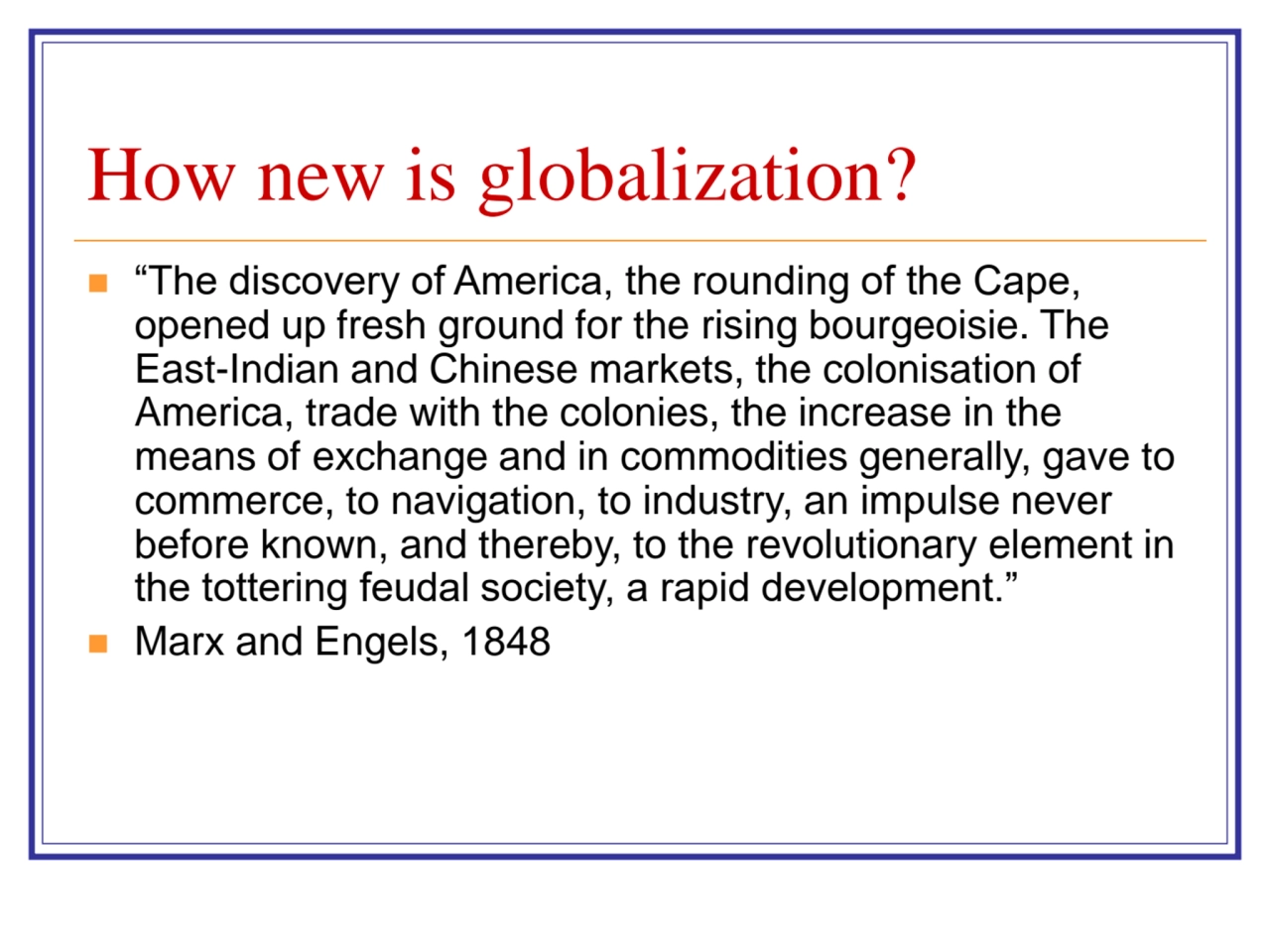 How new is globalization?
◼ “The discovery of America, the rounding of the Cape, 
opened up fresh…