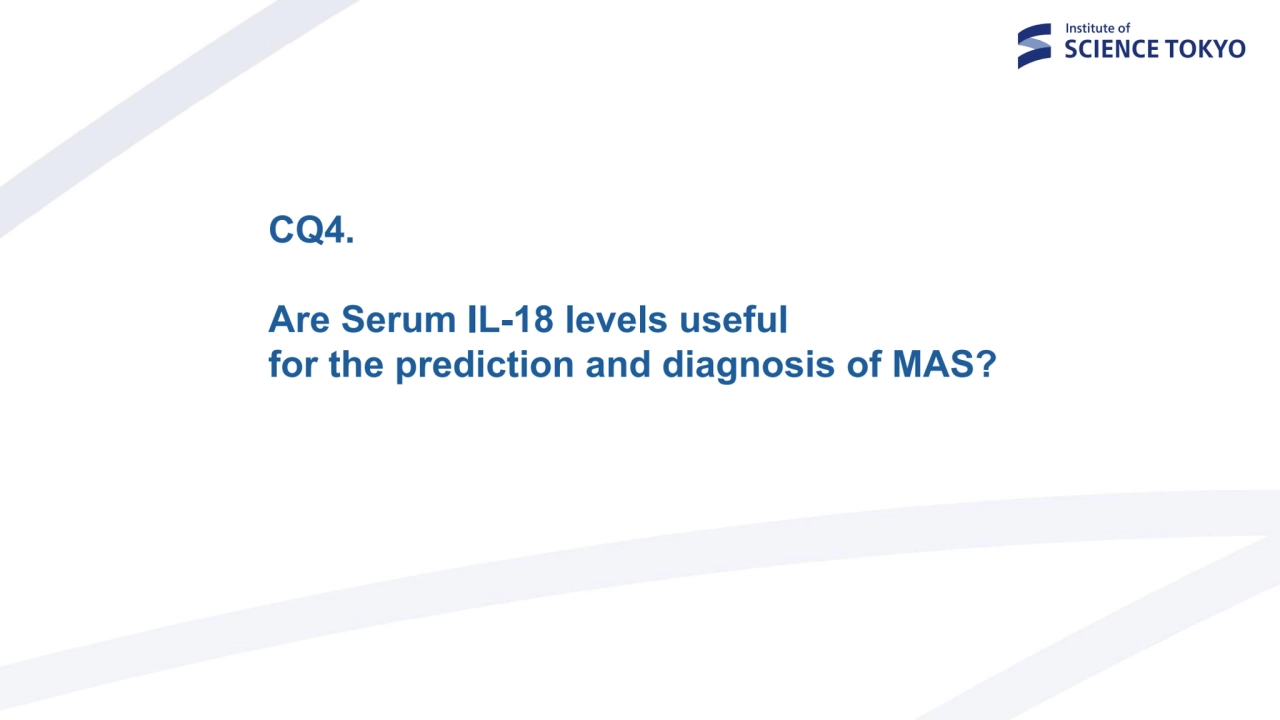 CQ4.
Are Serum IL-18 levels useful 
for the prediction and diagnosis of MAS?