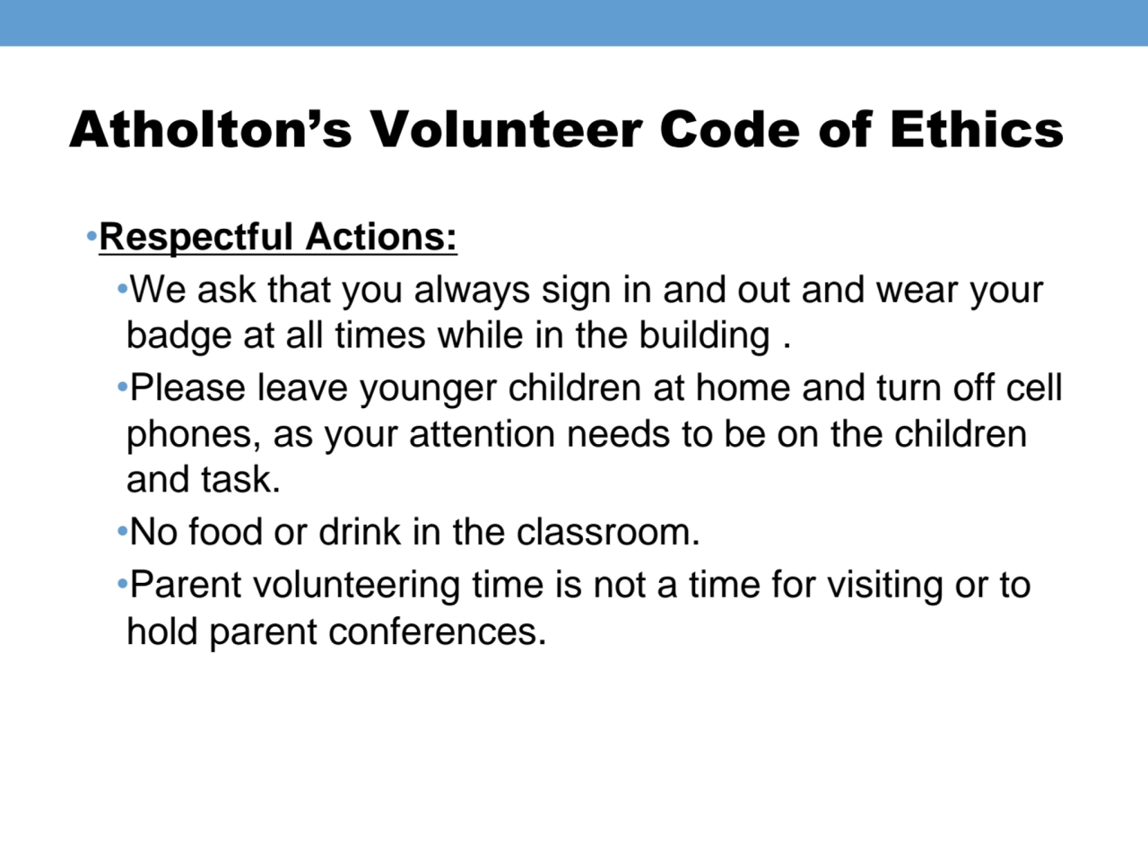 Atholton’s Volunteer Code of Ethics
•Respectful Actions: 
•We ask that you always sign in and out…