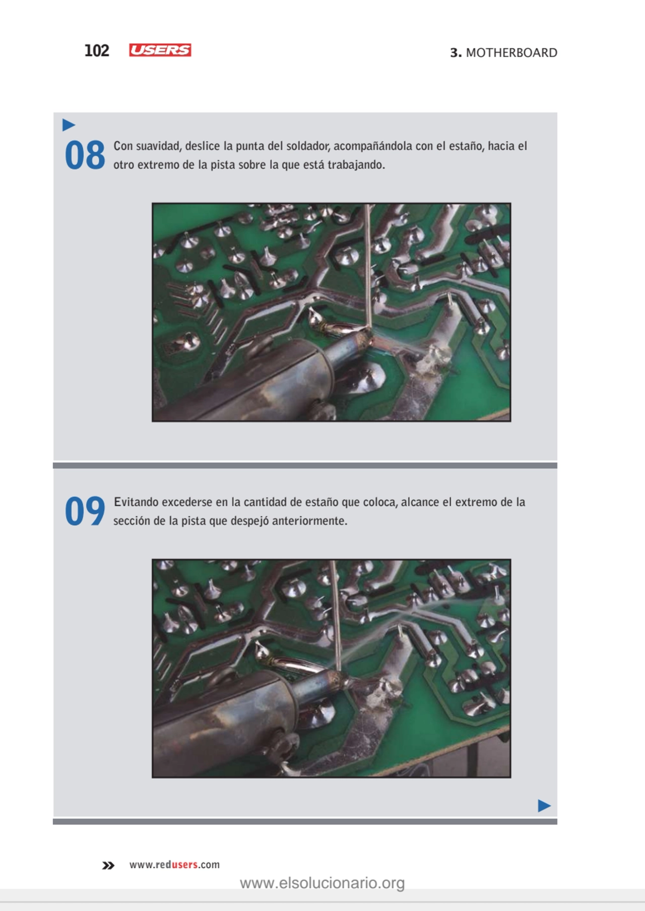 102 3. MOTHERBOARD
www.redusers.com
08 Con suavidad, deslice la punta del soldador, acompañándola…