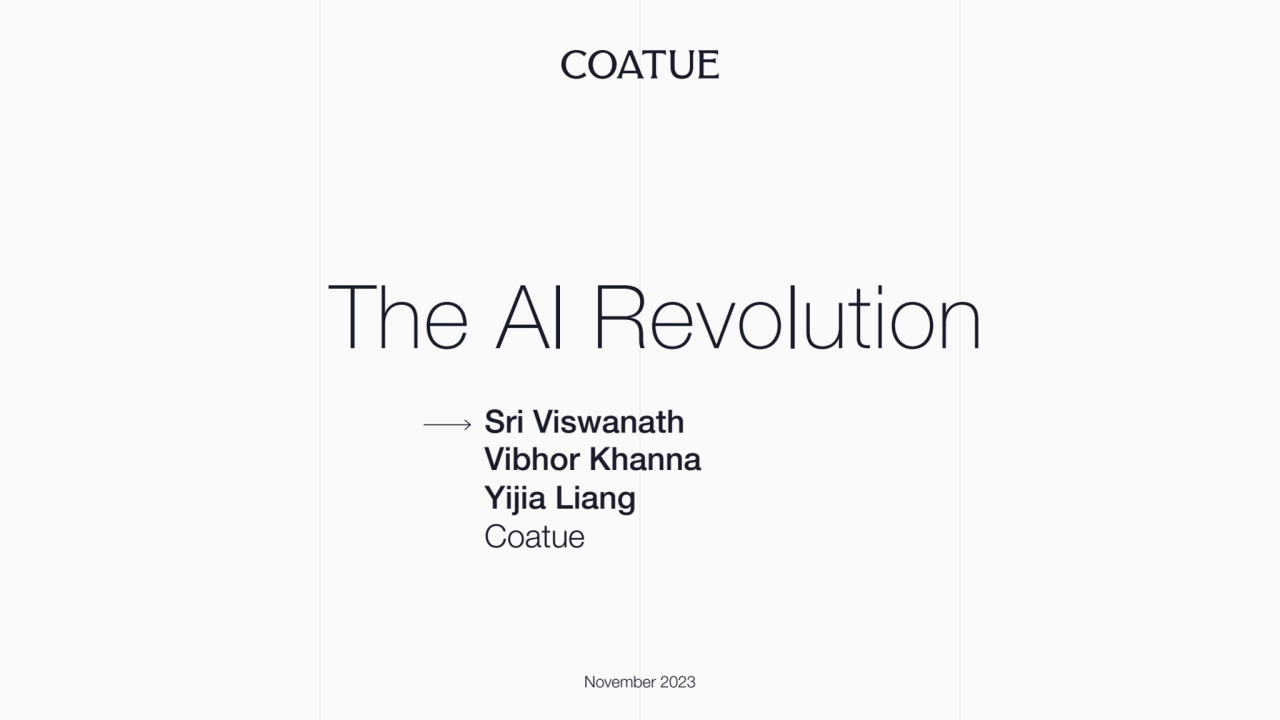 The AI Revolution 
Sri Viswanath 
Vibhor Khanna 
Yijia Liang
Coatue
November 2023