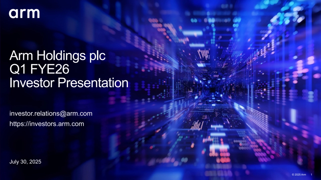  © 2025 Arm 1
Arm Holdings plc
Q1 FYE26
Investor Presentation
investor.relations@arm.com
https://investors.arm.com
July 30, 2025