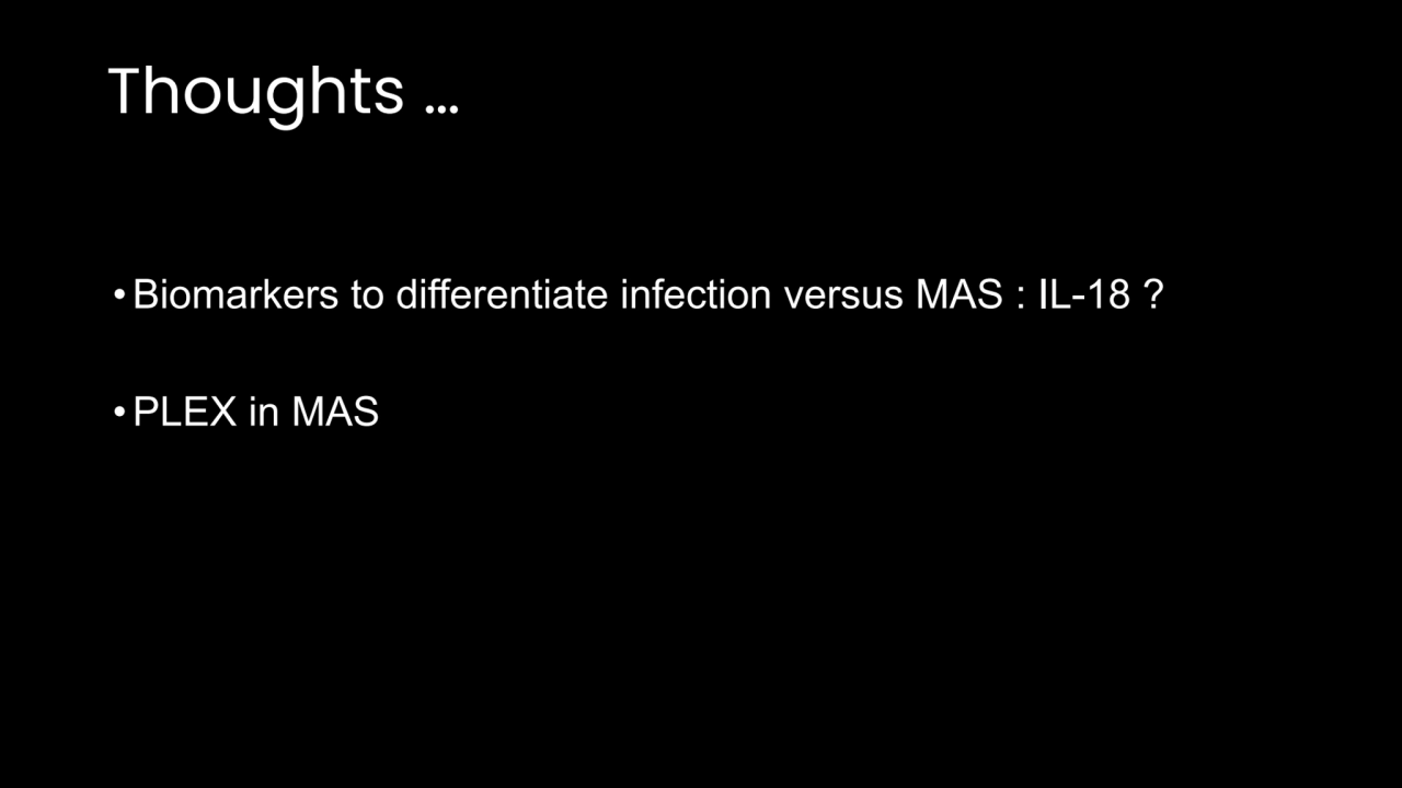 Thoughts …
•Biomarkers to differentiate infection versus MAS : IL-18 ?
•PLEX in MAS