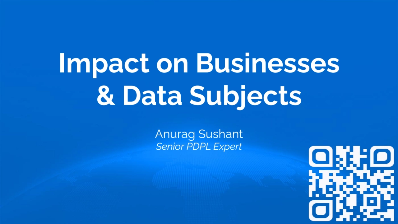 Impact on Businesses
& Data Subjects
Anurag Sushant
Senior PDPL Expert
40