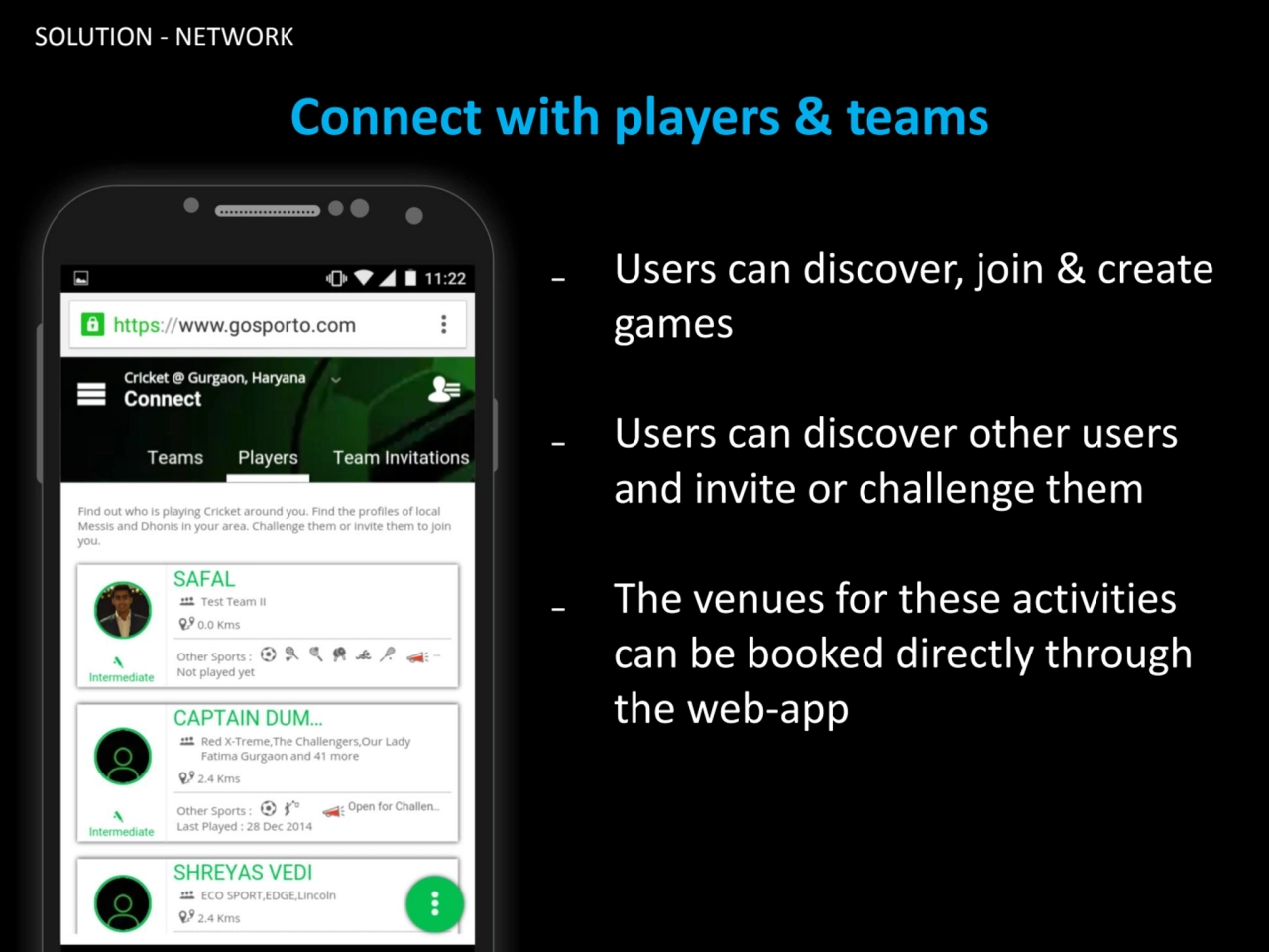 SOLUTION - NETWORK
Connect with players & teams
₋ Users can discover, join & create 
games
₋ Us…