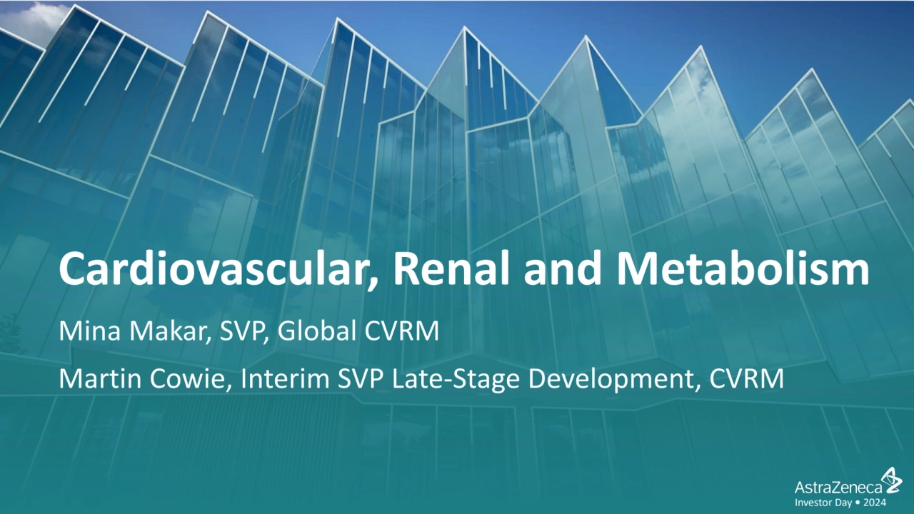 Investor Day • 2024
Cardiovascular, Renal and Metabolism
Mina Makar, SVP, Global CVRM
Martin Cow…