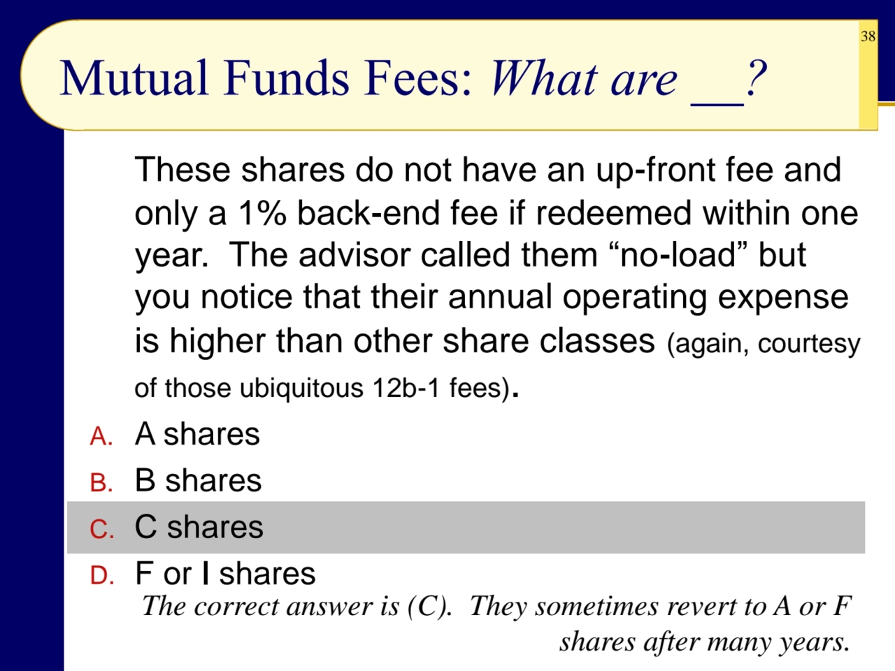 38
Mutual Funds Fees: What are __?
These shares do not have an up-front fee and 
only a 1% back-…