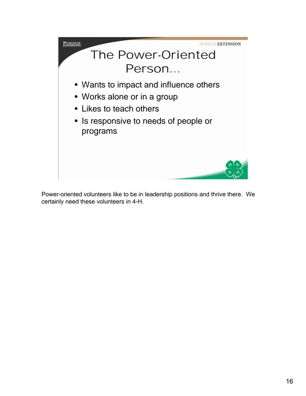 16
16
The Power-Oriented 
Person…
• Wants to impact and influence others
• Works alone or in a…