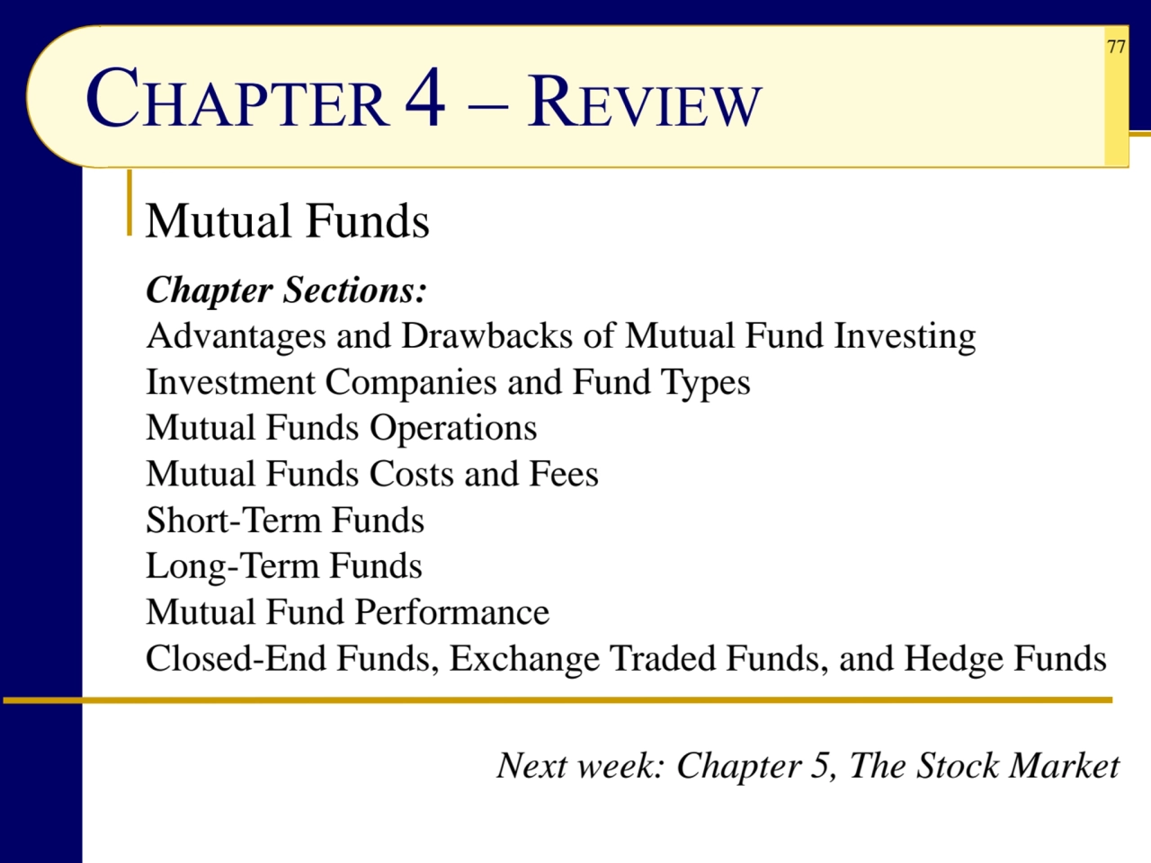 77
CHAPTER 4 – REVIEW
Mutual Funds
Next week: Chapter 5, The Stock Market
Chapter Sections:
Ad…