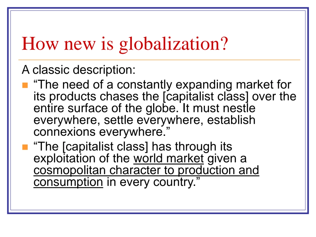 How new is globalization?
A classic description:
◼ “The need of a constantly expanding market for…