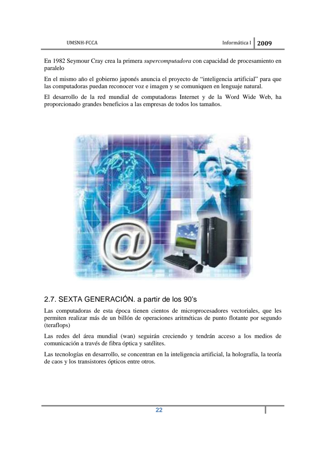 UMSNH-FCCA Informática I 2009
 22
En 1982 Seymour Cray crea la primera supercomputadora con capac…