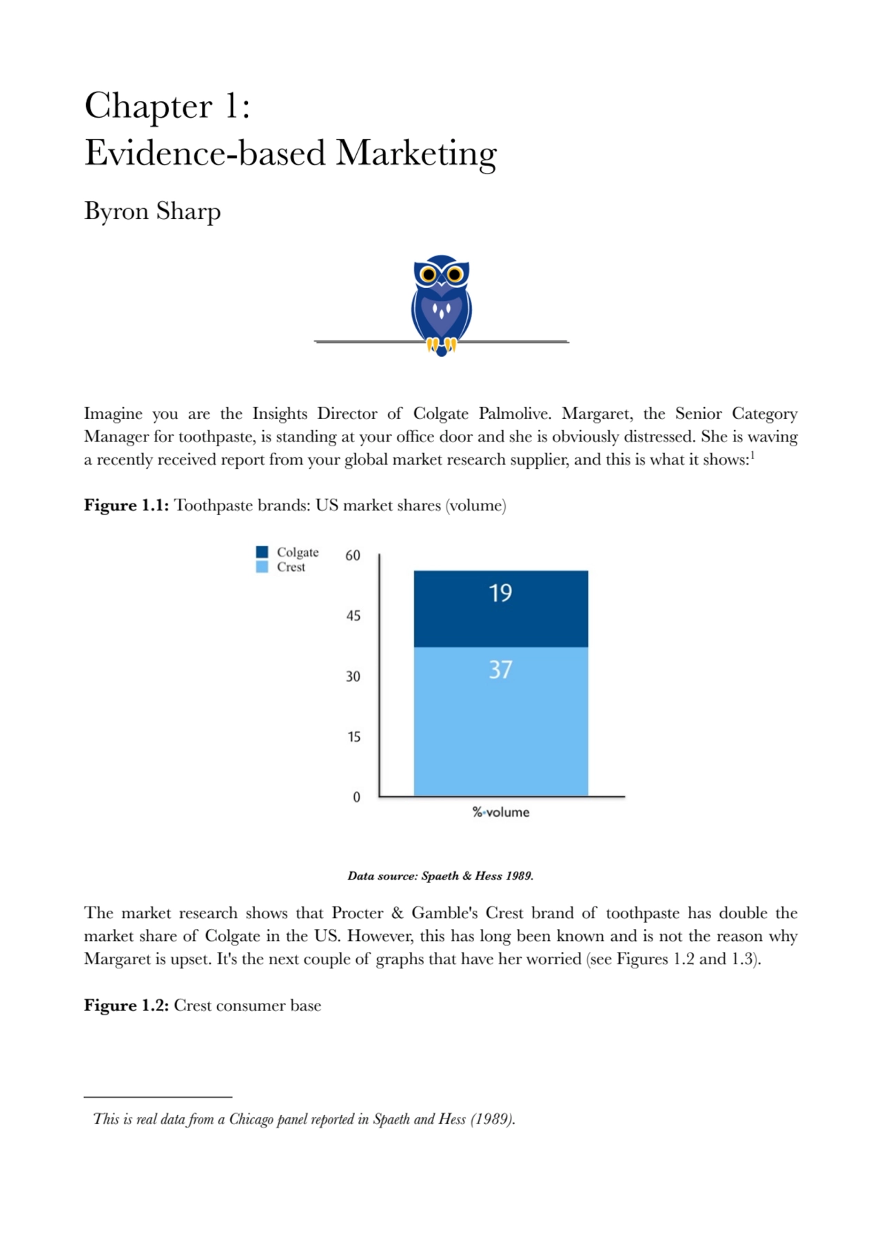 Chapter 1:
Evidence-based Marketing 
Byron Sharp 
Imagine you are the Insights Director of Colga…