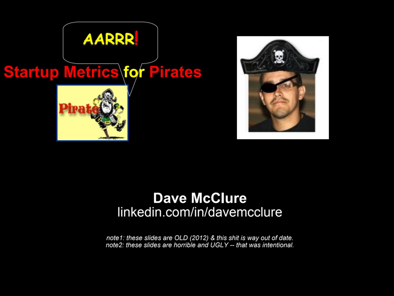 Startup Metrics for Pirates
Dave McClure
linkedin.com/in/davemcclure
note1: these slides are OL…