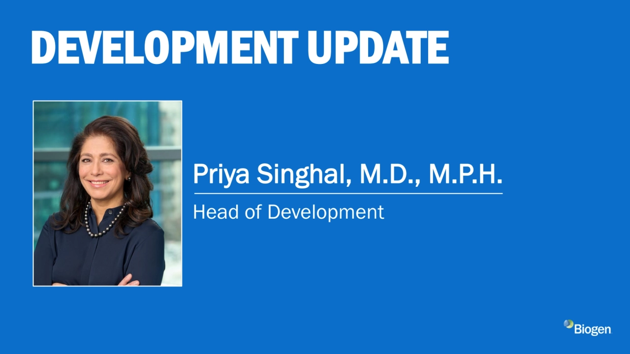 DEVELOPMENT UPDATE
Head of Development
Priya Singhal, M.D., M.P.H.