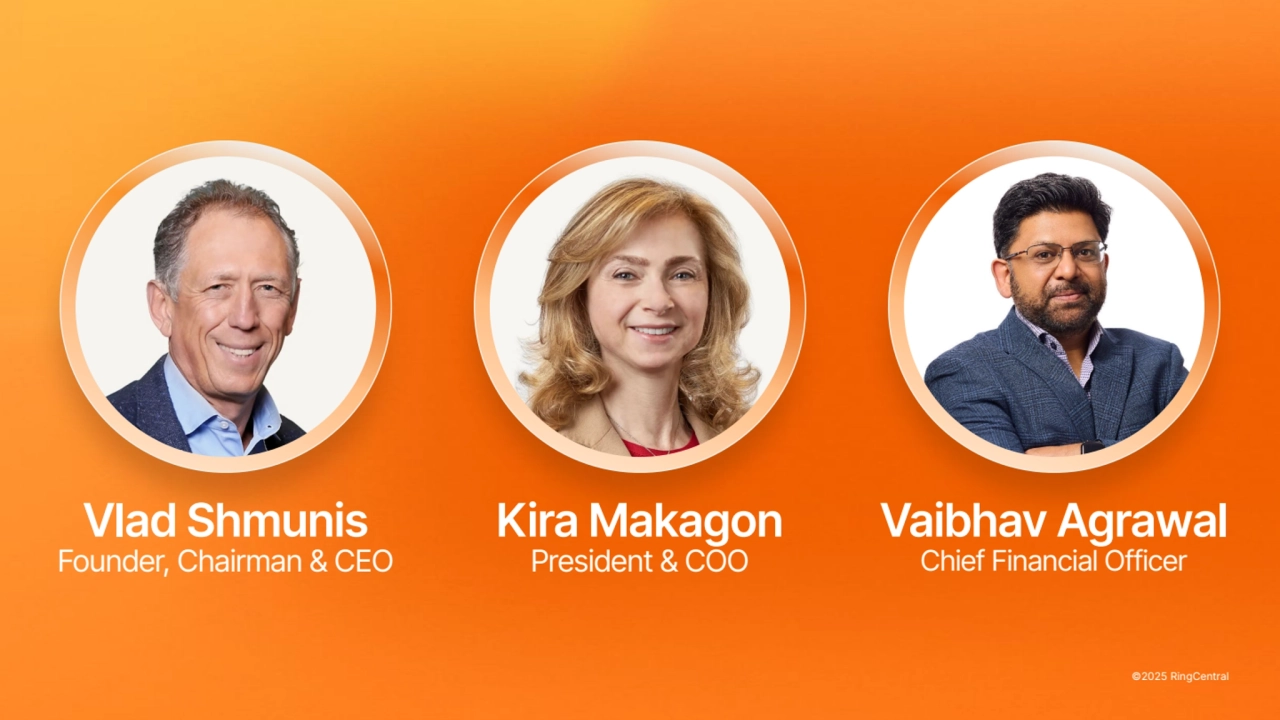 ©2025 RingCentral
Kira Makagon
President & COO
Vlad Shmunis
Founder, Chairman & CEO
Vaibhav Agrawal
Chief Financial Officer