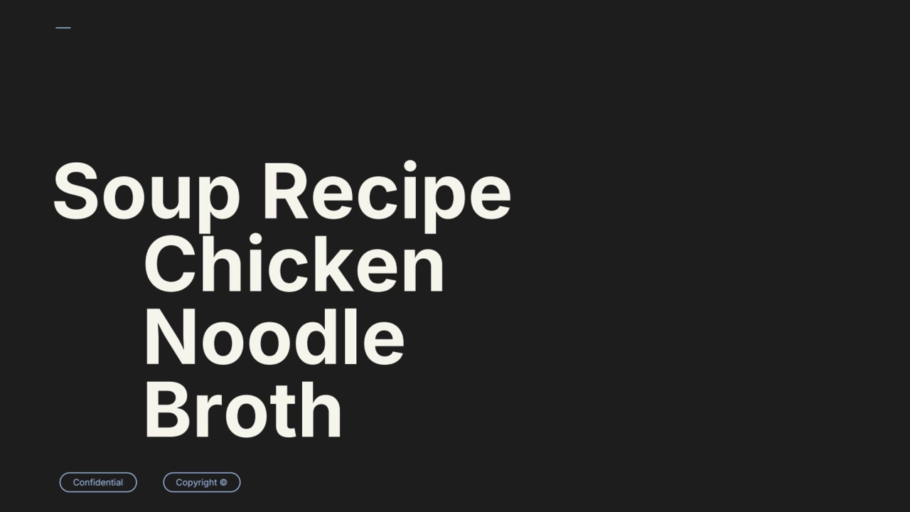 Confidential Copyright ©
Soup Recipe
Chicken
Noodle
Broth