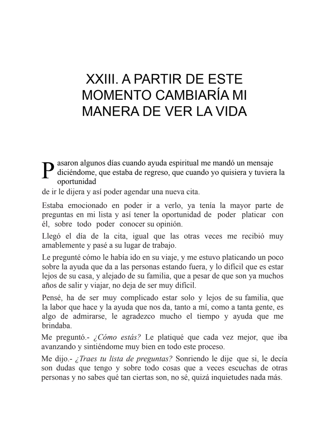 P
XXIII. A PARTIR DE ESTE
MOMENTO CAMBIARÍA MI
MANERA DE VER LA VIDA
asaron algunos días cuando…