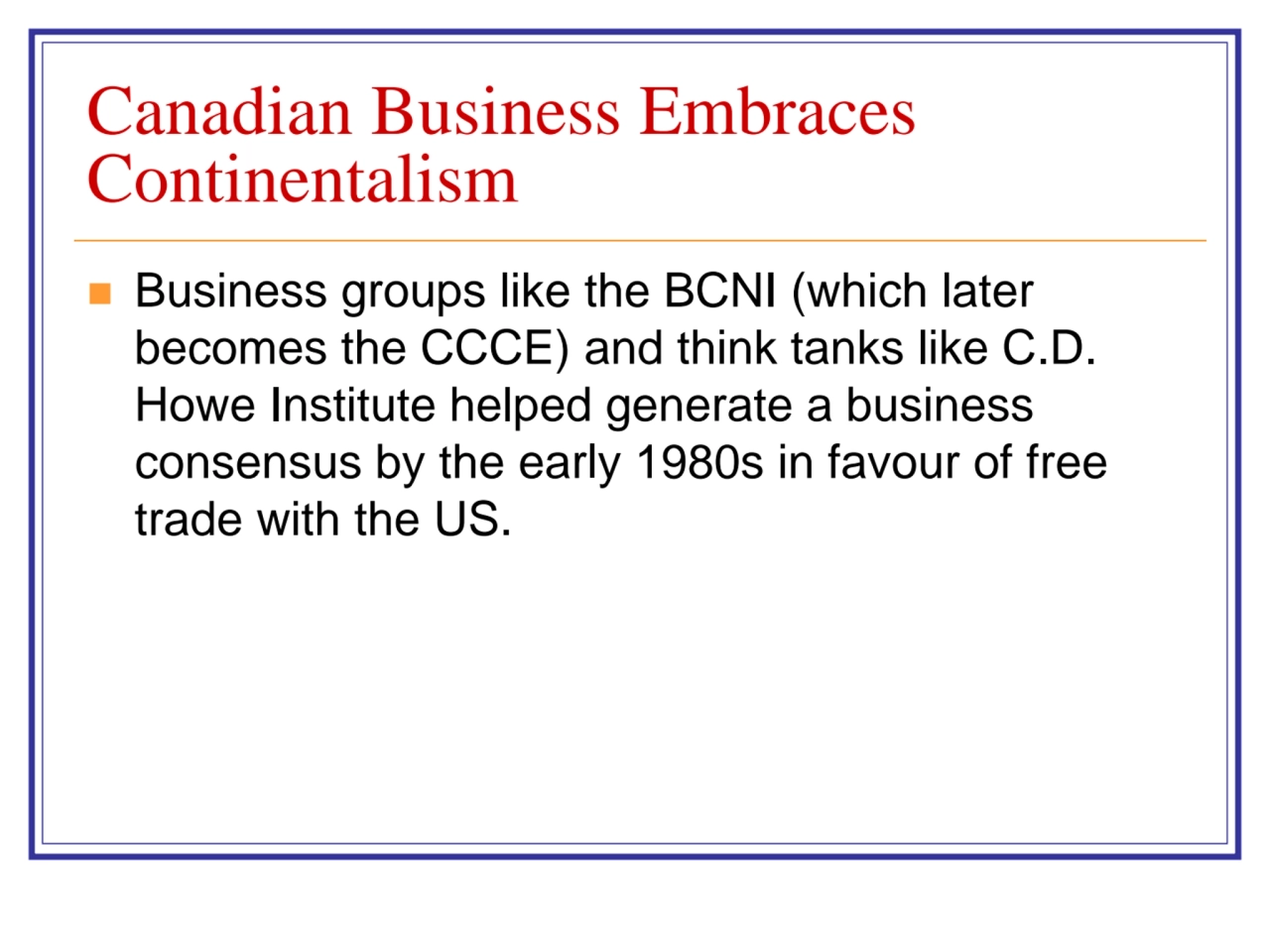 Canadian Business Embraces 
Continentalism
◼ Business groups like the BCNI (which later 
becomes…