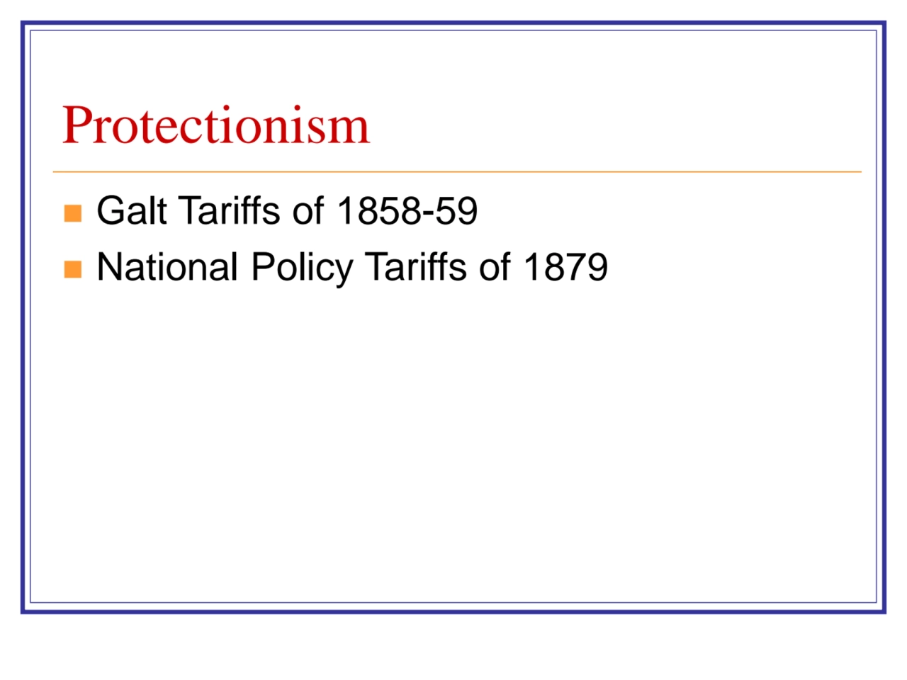 Protectionism
◼ Galt Tariffs of 1858-59
◼ National Policy Tariffs of 1879