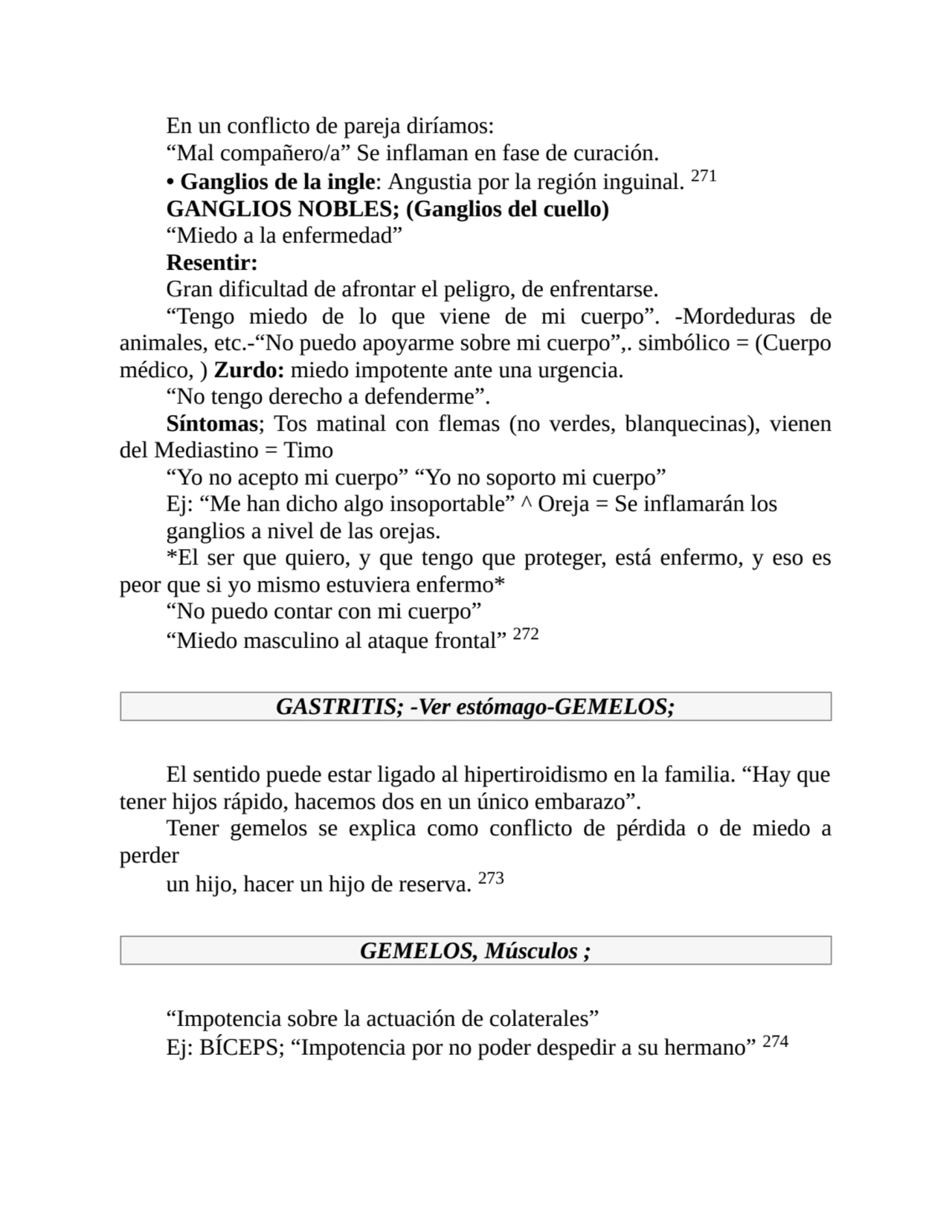 En un conflicto de pareja diríamos:
“Mal compañero/a” Se inflaman en fase de curación.
• Ganglios…